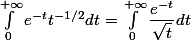 \int_{0}^{+\infty} e^{-t} t^{-1/2} dt =\int_{0}^{+\infty}\dfrac{e^{-t}}{\sqrt{t}} dt